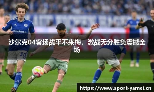 沙尔克04客场战平不来梅，激战无分胜负震撼全场